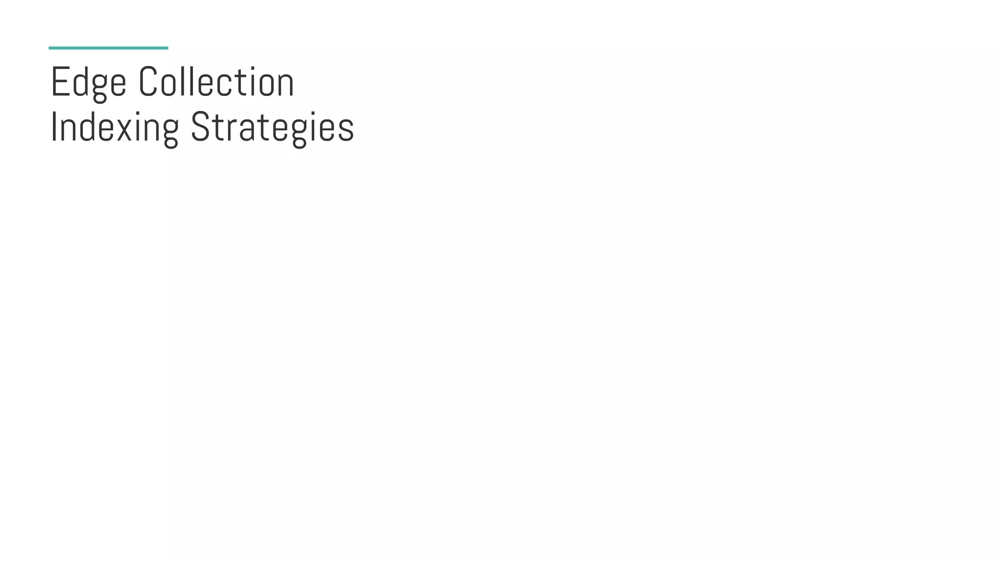 Edge Collection
Indexing Strategies
 