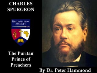 CHARLES
SPURGEON
The Puritan
Prince of
Preachers
By Dr. Peter Hammond
 