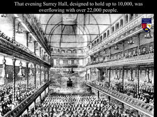 The service was underway when, during Spurgeon’s prayer, several
malicious individuals shouted: “Fire! The galleries are g...