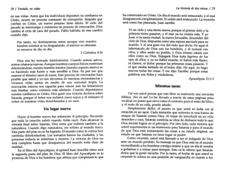 28/ Tentado, no cedas
en sus vidas. Antes que los individuos depositen su confianza en
Cristo, ocurre un proceso constante de corrupción; después que
confían en Cristo, un nuevo proceso tiene efecto. El ciclo del
pecado se interrumpe y comienza un proceso de renovación. Dios
cambia el ciclo de caos del pecado. Pablo hablaba de este cambio
cuando dijo:
Por tanto, no desmayamos; antes aunque este nuestro
hombre exterior se va desgastando, el interior no obstante
se renueva de día en día.
2 Corintios 4:16
Dios nos ha recreado interiormente. Cuando somos salvos,
somos criaturas nuevas. Aunque nuestros cuerpos físicoscontinúan
deteriorándose, nuestro hombre interior (nuestro aspecto eterno) se
va haciendo más fuerte y más sensible a Dios. Es por eso que
usamos el término nacer denuevo. Este proceso de renovación hace
posible que usted y yo nos elevemos de nuestras circunstancias y
vivamos vidas santas en medio de una sociedad impía. La
renovación interna nos capacita para vencer aun las tentaciones
más fuertes, como veremos más adelante. Cuando depositamos
nuestra confianza en Cristo, Dios ganó una victoria decisiva sobre
Satanás, porque el Señor nos reclamó como suyos y él restauró el
orden en nuestras vidas desordenadas y en caos.
Un lugar nuevo
Hacer el hombre nuevo fue solamente el principio. Recuerde
que toda la creación sufrió cuando Adán cayó. Para alcanzar la
victoria final sobre Satanás, Dios tenía que redimir también a la
naturaleza. Cuando digo naturaleza, me refiero al mundo físico.
Esta parte del plan no se ha logrado. El mundo como lo vemos hoy
continúa deteriorándose. Los tomados barren las ciudades, y las
personas todavía se enferman y mueren. La victoria de Dios no
será completa hasta que desaparezca del mundo toda clase de
maldad.
En el libro del Apocalipsis, el apóstol Juan describe cómo será
la segunda parte del plan de Dios. El libro del Apocalipsis es la
promesa de Dios a los hombres que afirma que completará lo que
La historia dedos reinos / 29
ha comenzado en Cristo. Un día el mundo será restaurado, y el mal
desaparecerá completamente. El orden será restaurado. La creación
será como fue planeada. Juan escribe:
Vi.un ciel? y una tierra nueva; porque el primer cielo y la
prunera tierra pasaron, y el mar ya no existía más. Y yo
Juan vi la santa ciudad, la nueva Jerusalén, descender del
cielo de Dios, dispuesta como una esposa ataviada para su
marido. Yoí una gran voz del cielo que decía: He aquí el
tabernáculo,de Dios con los hombres, y él morará con
ellos; y ellos serán su pueblo, y Dios mismo estará con
ellos como su Dios. Enjugará Dios toda lágrima de los
ojos de ellos; y ya no habrá muerte, ni habrá más llanto,
ni clamor, ni dolor; porque las primeras cosas pasaron. Y
el que estaba sentado en el trono dijo: He aquí, yo hago
nuevas todas las cosas. y me dijo: Escribe; porque estas
palabras son fieles y verdaderas.
Apocalipsis 21:1-5
Mientras tanto
Tal vez usted piense que este libro es realmente una encuesta
bíblica. [No es así! Lo he llevado a través de estas páginas para
recalcar un punto que sirve como el contexto para el resto del libro,
y el resto de su vida, puedo añadir.
Simplemente dicho, el asunto es que usted no lucha con la
tentación en un iacio. Cada tentación que enfrenta es una forma de
ataque de Satanás contra Dios. Al tratar de introducir en su vida
desorden y caos, Satanás continúa su obra de deshacer todo lo que
Dios intentó lograr en el principio. Por otro lado, cada victoria que
usted experimenta es un testimonio para Satanás y para el mundo
de que Dios está restaurando las cosas a su estado original, un
estado en que Satanás no tiene lugar ni poder.
Como creyente, usted está llamado a ser el delegado de Dios
ante un mundo perdido. Su mensaje es que Dios está en el mundo
reconciliando a los hombres consigo mismo y que un día él vendrá
a gobernar y a reinar para siempre. Esto es lo último que Satanás
desea que la gente escuche. Por lo tanto, el hecho de que usted es
creyente lo coloca en una posición de vanguardia en cuanto a los
 