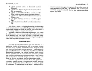 54 / Tentado, no cedas
7. ¿Quién prometió estar a su disposición en todo
momento?
8. ¿Quién tiene el poder de producir en su vida todo lo
que ha prometido?
9. ¿Quién ha prometido estructurar sus circunstancias
en tal forma que usted pueda llegar a la madurez?
10. ¿Quién le ha dado una identidad eterna basada en la
obra de Dios?
11. ¿En quién, entonces, descansa su verdadera seguri-
dad?
12. ¿Qué relación es la prueba de su verdadera importan-
cia?
Dios lo creó a usted, y él controla la duración de su vida aquí
en la tierra. Junto con eso, su Hijo ha prometido que nunca lo
dejará. Dado que esto es verdad, su relación con Dios le provee a
usted más seguridad que ninguna otra relación.
En cuanto a su sentido de importancia y dignidad, Dios lo ama
lo suficiente como para perdonar sus pecados mediante la muerte
de su Hijo en la cruz. El lo acepta tal cual es. Lo que usted posee,
usa, maneja, vive o tiene en el banco no tiene importancia para él.
Usted tiene importancia porque él lo creó.
Comience ahora
Estas son algunas de las verdades que debe enfocar si va a
quebrantar el poder del pecado en su vida. Lo que usted ve como
la fuente de sus relaciones determinará su curso. No podrá eludir
este principio. Usted puede confesar, prometer y rededicar todo lo
que desee. Pero hasta que no se disponga a transferir su sentido de
seguridad e importancia a su relación con Dios, usted, como el
mundo, pasará el resto de su vida tratando de volver a ganar lo
que se perdió originalmente en el huerto del Edén. Usted será una
persona impulsada, buscando siempre una cosa o persona para
llenar un vado en su vida que sólo su Creador puede llenar.
Comience hoy a hacer un examen de su vida, pidiéndole a
Dios que le muestre las cosas y/o personas que usted ha permitido
que tomen el lugar de su Creador. Piense en las preguntas que le
he presentado. Escriba las cosas que le vienen a la mente. Luego,
1A.s raíces del mal/55
renueve su mente para que se compenetre de la verdad acerca de
usted y su relación con Dios. Con el tiempo, aun sus emociones
cambiarán y experimentará la libertad que originalmente Dios
planeó para usted.
 