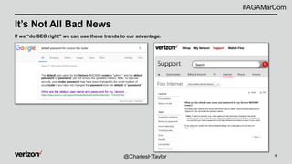 12
It’s Not All Bad News
If we “do SEO right” we can use these trends to our advantage.
@CharlesHTaylor
#AGAMarCom
 