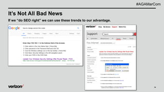 14
It’s Not All Bad News
If we “do SEO right” we can use these trends to our advantage.
#AGAMarCom
 