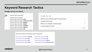 16
Keyword Research Tactics
Google can be our friend…
@CharlesHTaylor
#AGAMarCom
 