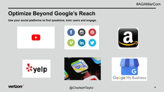19
Optimize Beyond Google’s Reach
Use your social platforms to find questions, train users and engage.
@CharlesHTaylor
#AGAMarCom
 