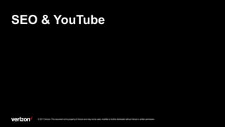 SEO & YouTube
© 2017 Verizon. This document is the property of Verizon and may not be used, modified or further distributed without Verizon’s written permission.
 