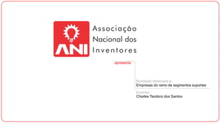 apresenta

Novidade destinada à
Empresas do ramo de segmentos suportes
Inventor:
Charles Teodoro dos Santos

 