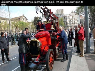 Los coches necesitan muchos cuidados y es que el vehículo más nuevo es de
1924.
 