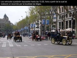 Los vehículos quedarán expuestos hasta las 13.30, hora a partir de la cual se
realizará un recorrido por la localidad de Sitges.
 
