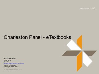 Charleston Panel - eTextbooks
November 2010
All Rights Reserved © 2010
Contact Details
Amil Tolia
Director
amiltolia@reference-tree.com
+44(0)7786262577
+44(0)20 3286 0885
 