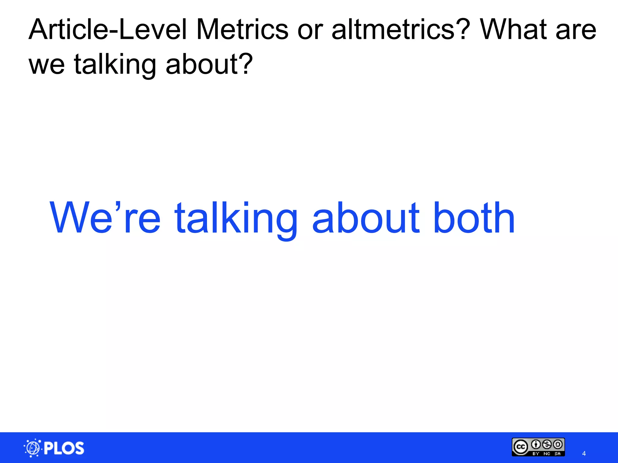 Article-Level Metrics or altmetrics? What are
we talking about?




 We’re talking about both




                                           4
 