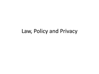 Law, Policy and Privacy 
 