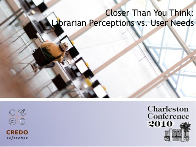 Closer Than You Think: Librarian Perceptions vs. User Needs
