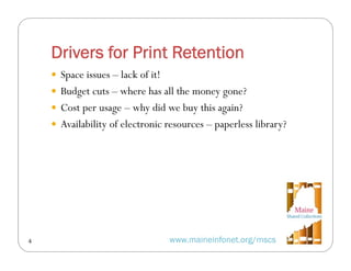 Drivers for Print Retention
 Space issues – lack of it!
 Budget cuts – where has all the money gone?
 Cost per usage – ...