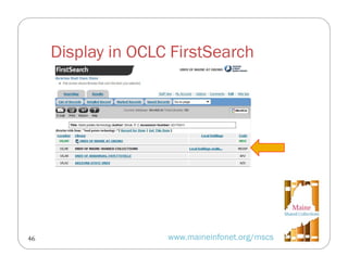Display in OCLC FirstSearch

46

www.maineinfonet.org/mscs

 