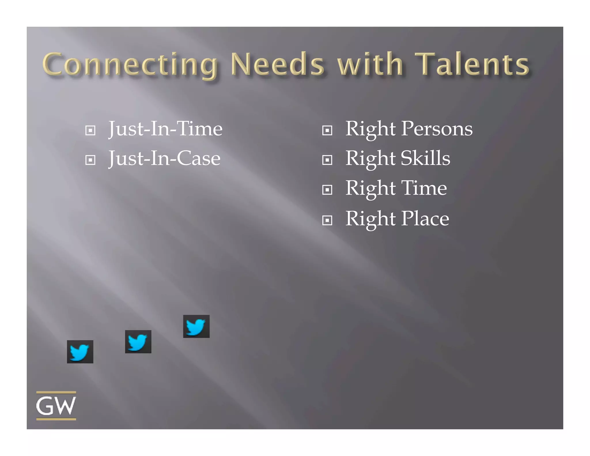 ¨ 
¨ 

Just-In-Time
Just-In-Case

¨ 
¨ 
¨ 
¨ 

Right Persons
Right Skills
Right Time
Right Place

 