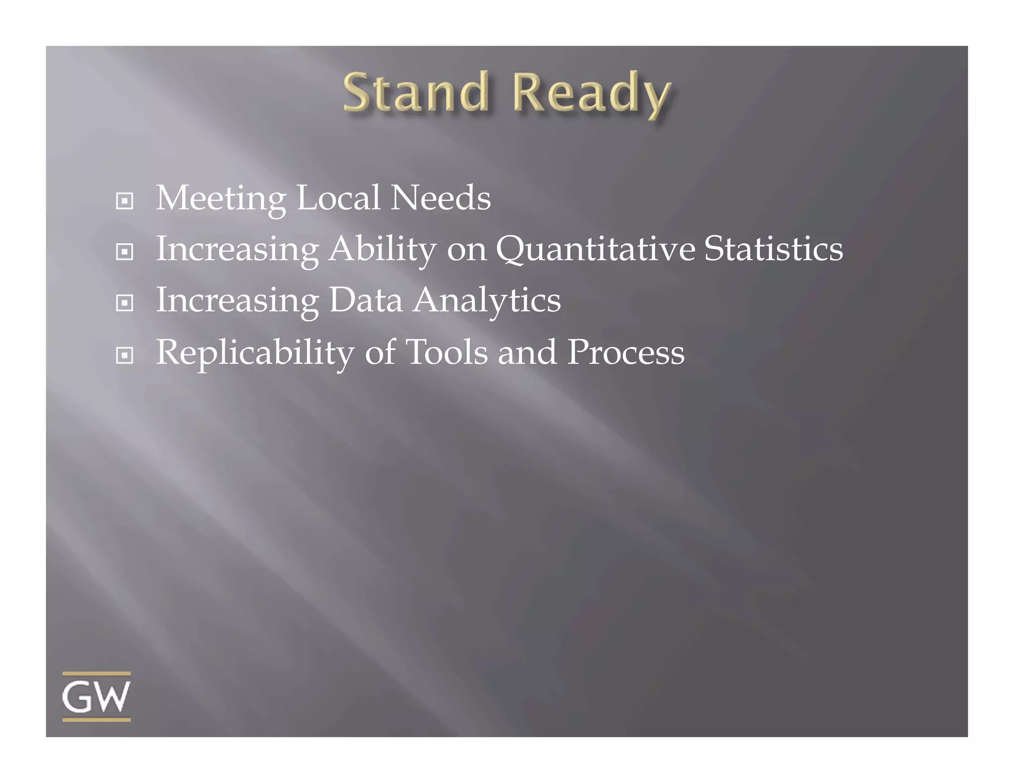 ¨ 
¨ 
¨ 
¨ 

Meeting Local Needs
Increasing Ability on Quantitative Statistics
Increasing Data Analytics
Replicability of Tools and Process

 