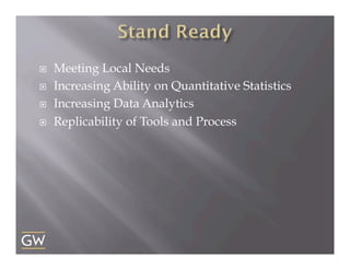 ¨ 
¨ 
¨ 
¨ 

Meeting Local Needs
Increasing Ability on Quantitative Statistics
Increasing Data Analytics
Replicability of Tools and Process

 