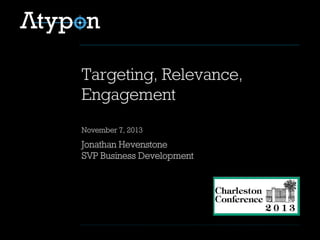 Jonathan Hevenstone
SVP Business Development
Targeting, Relevance,
Engagement
November 7, 2013
 