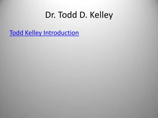 Dr. Todd D. Kelley
Todd Kelley Introduction

 