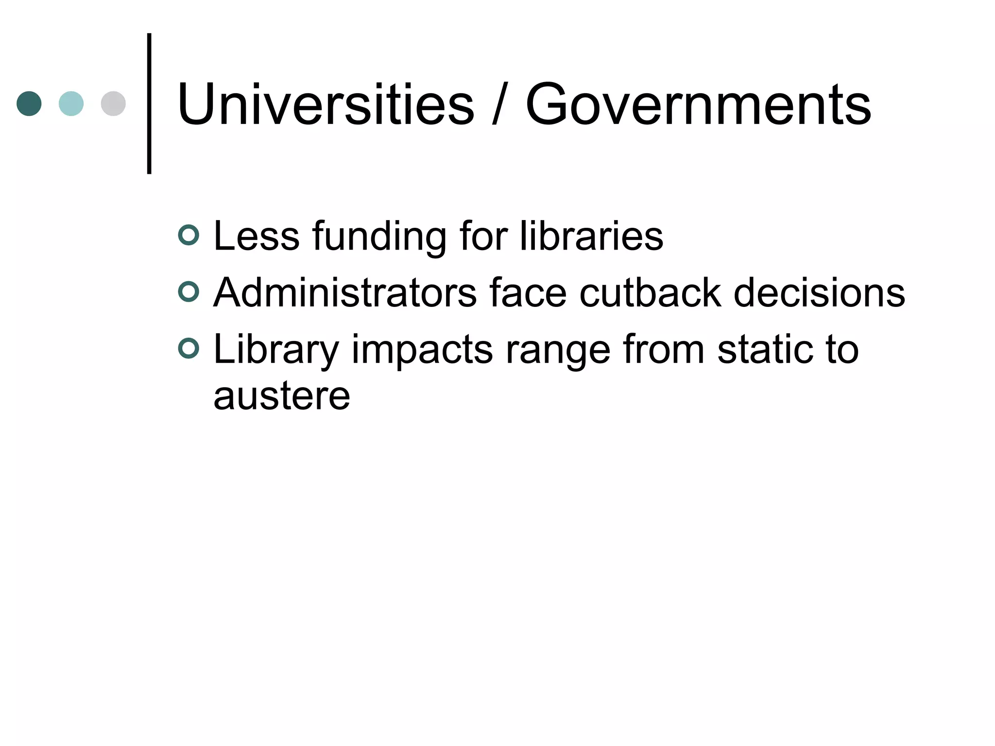 Universities / Governments Less funding for libraries Administrators face cutback decisions Library impacts range from static to austere 
