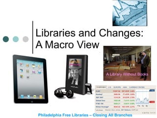 Libraries and Changes: A Macro View Philadelphia Free Libraries – Closing All Branches A Library Without Books 