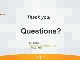 Thank you!


Questions?
 Tim Babbitt
 timothy.babbitt@proquest.com
 (734) 997-4593




                                41
 