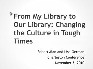 Robert Alan and Lisa German
Charleston Conference
November 5, 2010
*
 