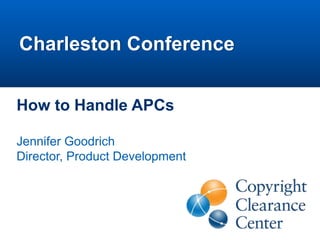 How to Handle APCs
Jennifer Goodrich
Director, Product Development
Charleston Conference
 