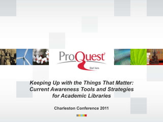 Keeping Up with the Things That Matter:
Current Awareness Tools and Strategies
        for Academic Libraries

         Charleston Conference 2011
 