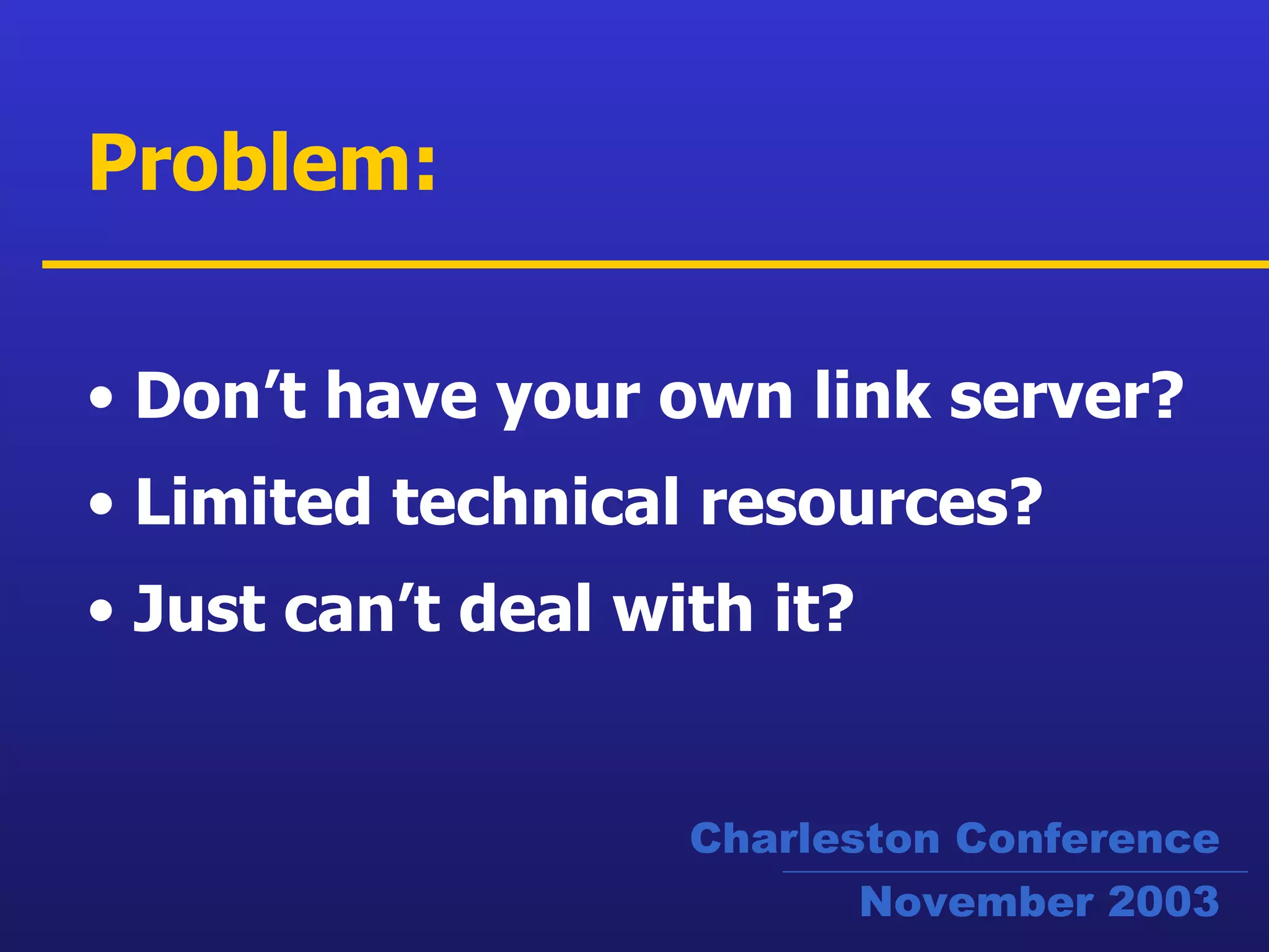 Don’t have your own link server? Limited technical resources? Just can’t deal with it?  Problem: Charleston Conference November 2003 