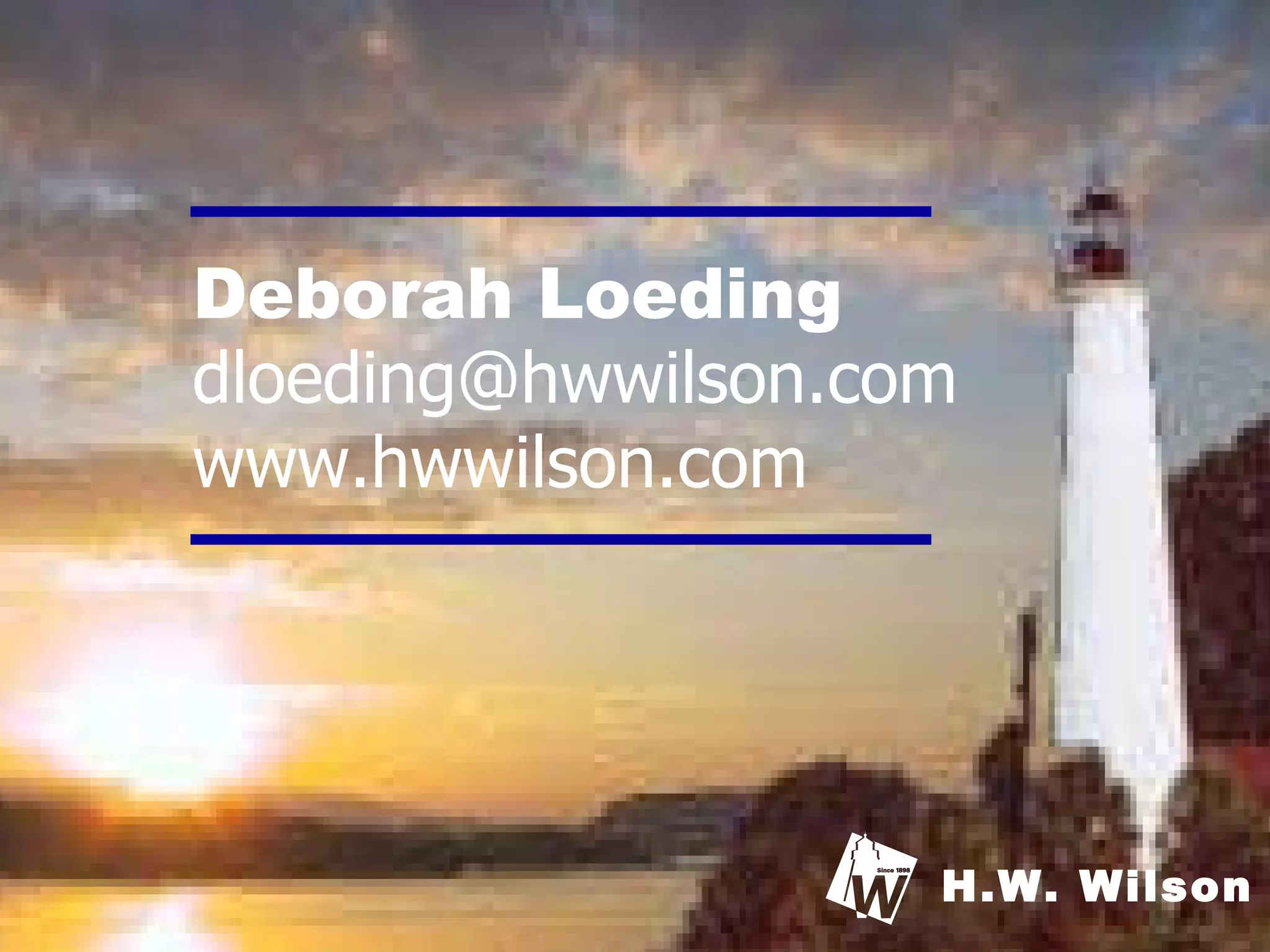 H.W. Wilson Deborah Loeding [email_address] www.hwwilson.com 