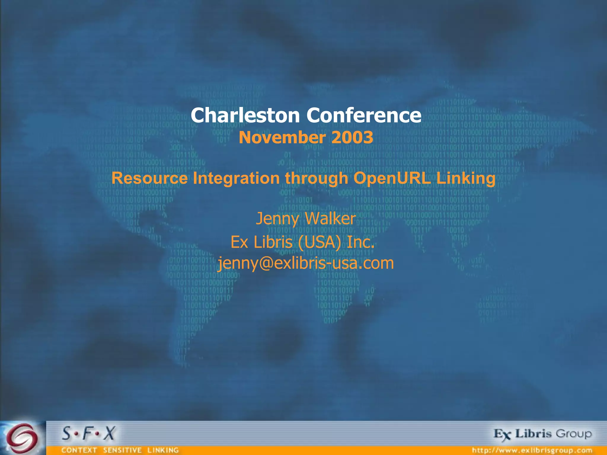 Charleston Conference November 2003 Resource Integration through OpenURL Linking   Jenny Walker Ex Libris (USA) Inc.   [email_address] 