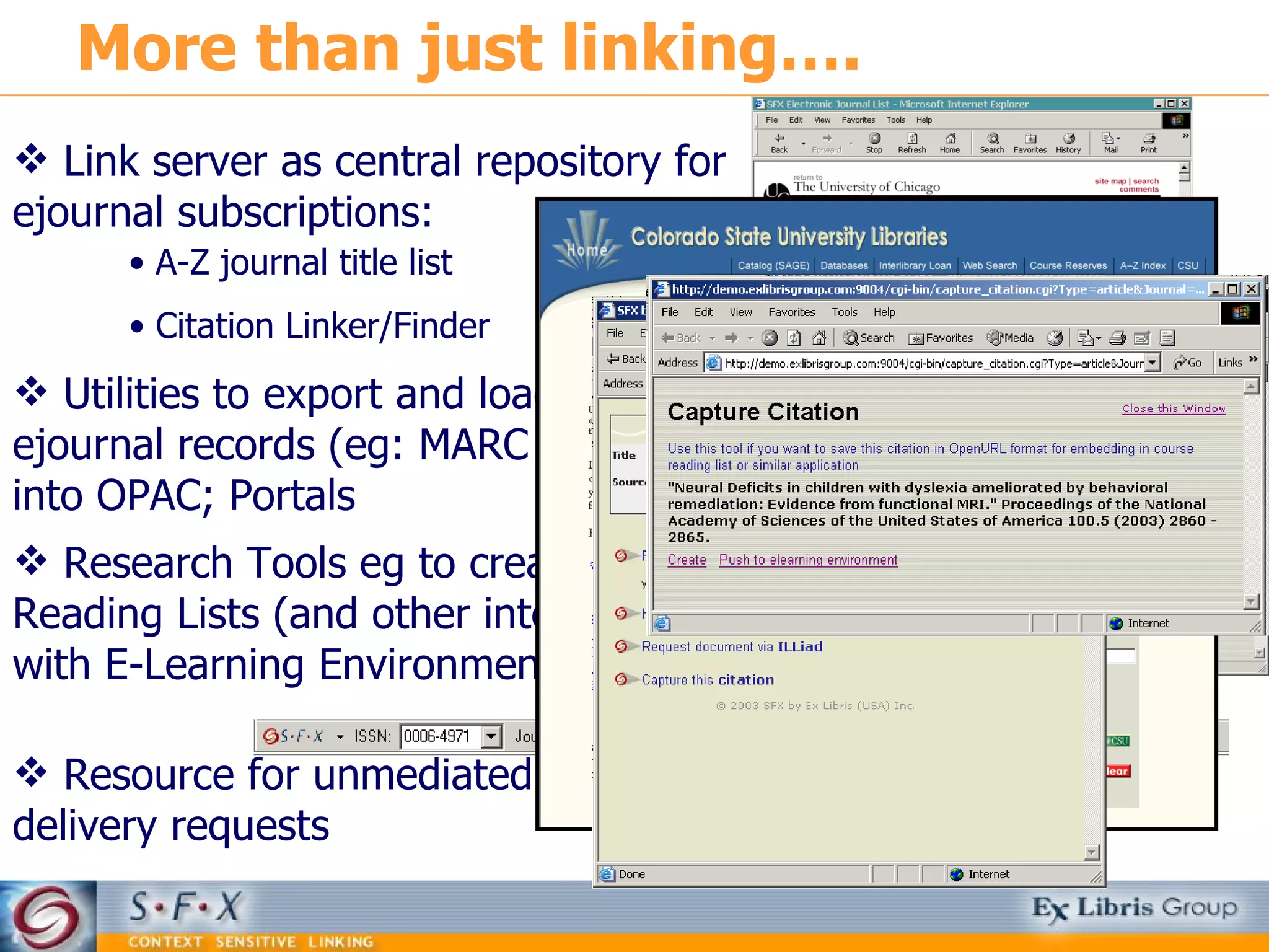 More than just linking…. Link server as central repository for ejournal subscriptions: Utilities to export and load ejournal records (eg: MARC format)  into OPAC; Portals Resource for unmediated document delivery requests Citation Linker/Finder A-Z journal title list Research Tools eg to create linkable Reading Lists (and other integrations with E-Learning Environments) 