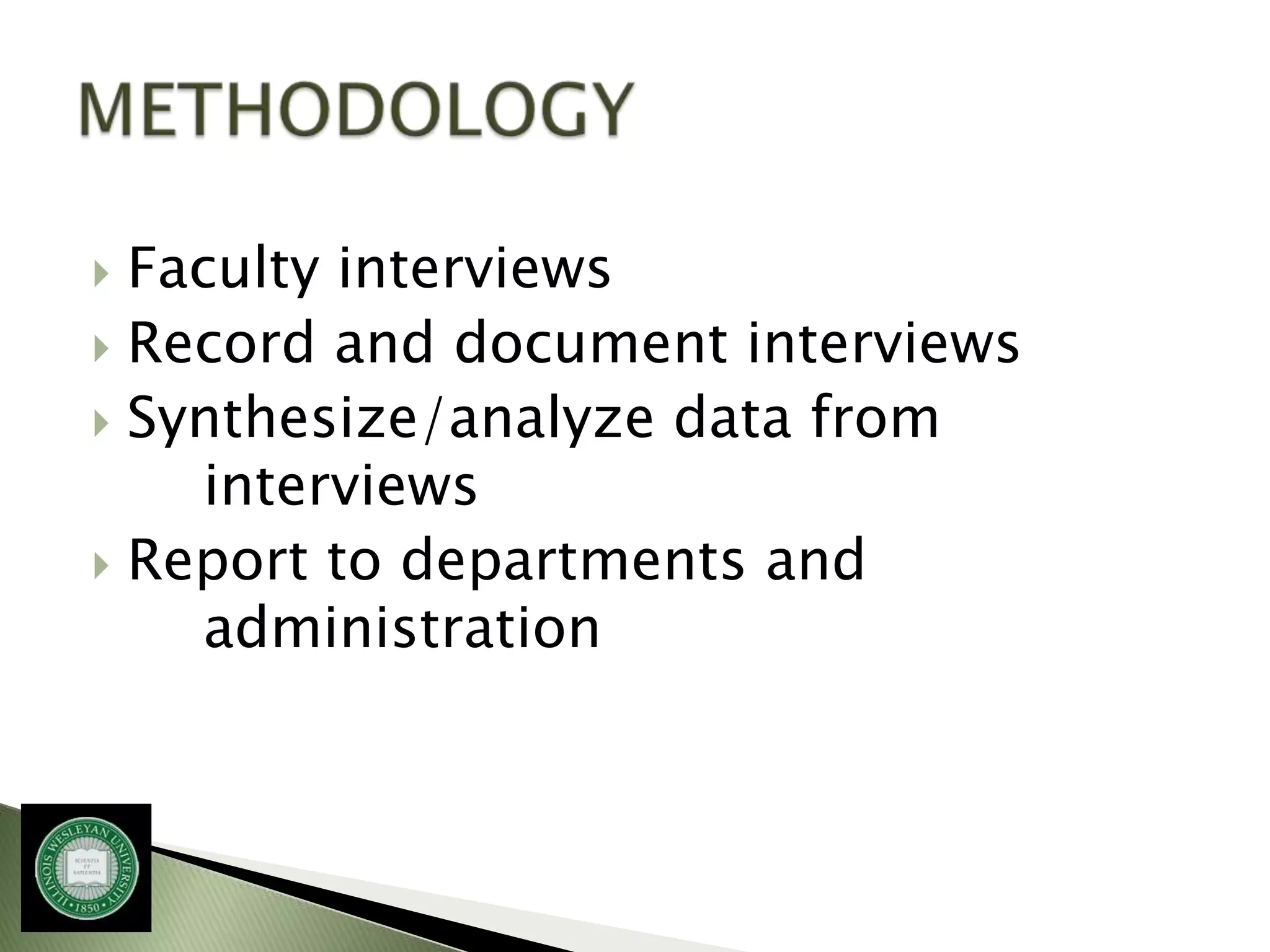  Faculty interviews
 Record and document interviews
 Synthesize/analyze data from
     interviews
 Report to departments and
     administration
 