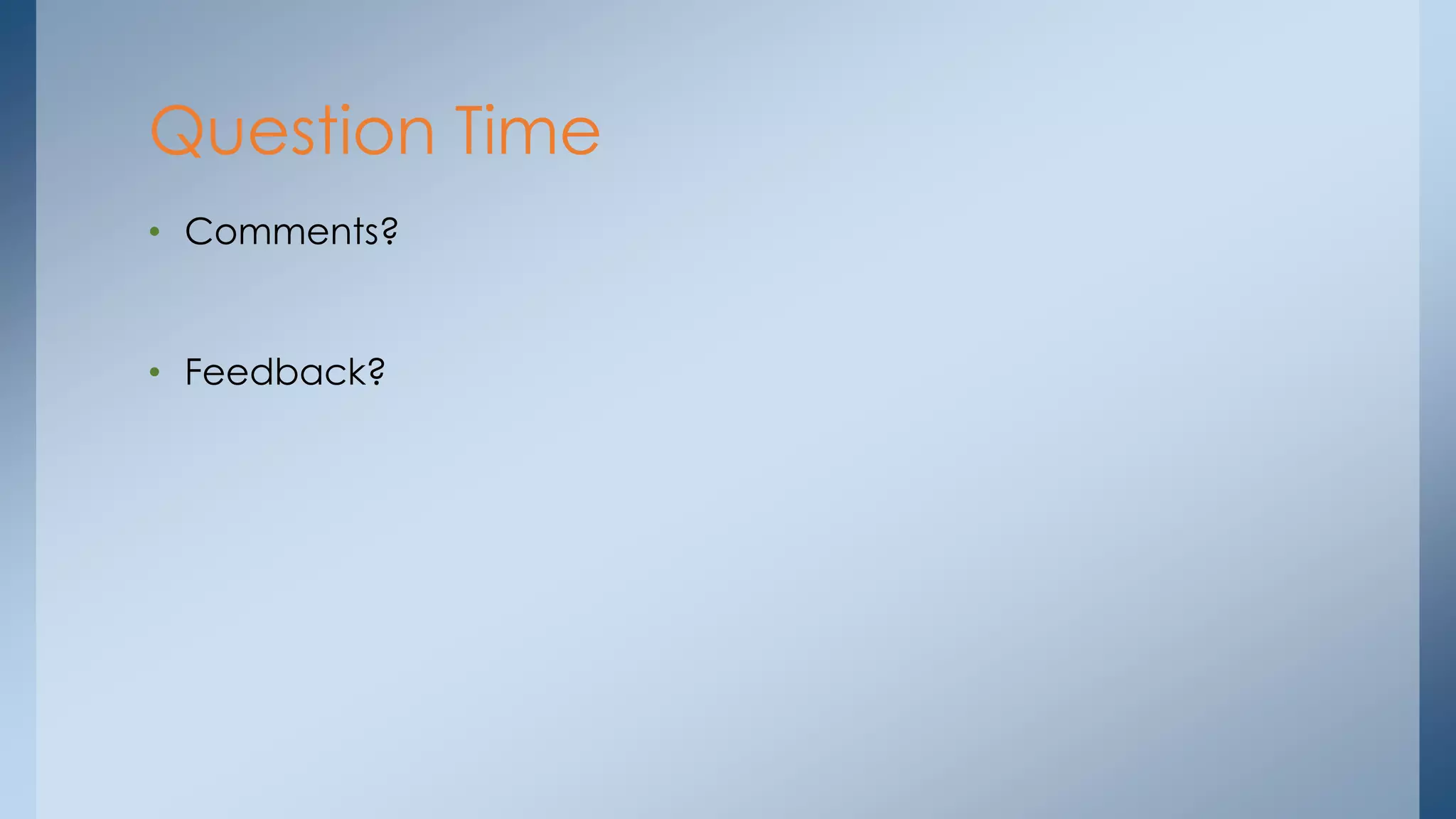 Question Time
• Comments?

• Feedback?

 