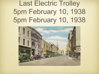 Last Electric Trolley
5pm February 10, 1938
5pm February 10, 1938
 