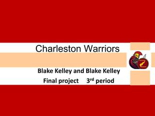 Charleston Warriors

Blake Kelley and Blake Kelley
  Final project 3rd period
 