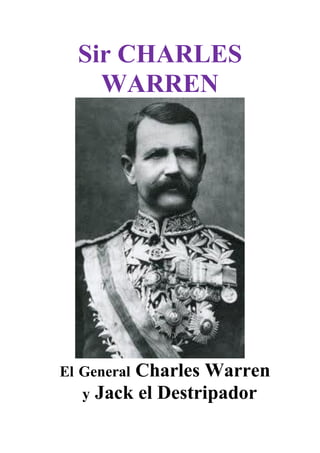 Sir CHARLES
    WARREN




El General Charles Warren
   y Jack el Destripador
 