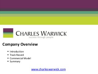 Company Overview 
 Introduction 
 Track Record 
 Commercial Model 
 Summary www.charleswarwick.com  