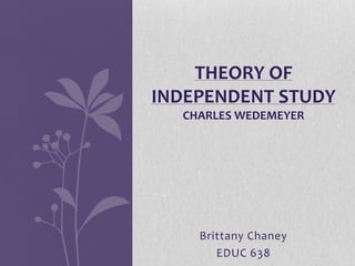 Brittany Chaney
EDUC 638
THEORY OF
INDEPENDENT STUDY
CHARLES WEDEMEYER
 