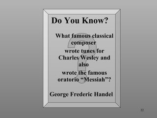 What famous classical composer  wrote tunes for Charles Wesley and also  wrote the famous oratorio “Messiah”? Do You Know? George Frederic Handel 