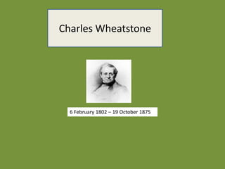 Charles Wheatstone
6 February 1802 – 19 October 1875
 