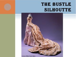 THE BUSTLE
SILHOUTTE
 