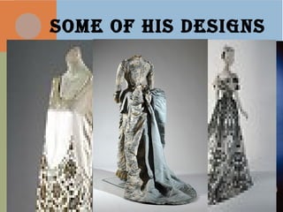 SOME OF HIS DESIGNS
 