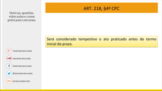 ART. 218, §4º CPC
Será considerado tempestivo o ato praticado antes do termo
inicial do prazo.
 