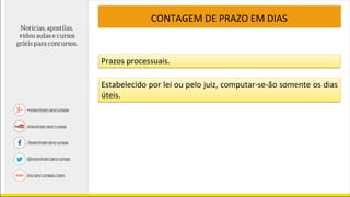 CONTAGEM DE PRAZO EM DIAS
Prazos processuais.
Estabelecido por lei ou pelo juiz, computar-se-ão somente os dias
úteis.
 