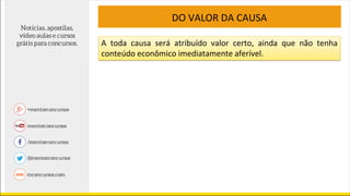 DO VALOR DA CAUSA
A toda causa será atribuído valor certo, ainda que não tenha
conteúdo econômico imediatamente aferível.
 
