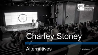 Alternatives
Charley Stoney
#miicmo17
 