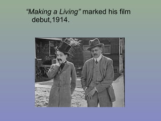 “Making a Living” marked his film
  debut,1914.
 